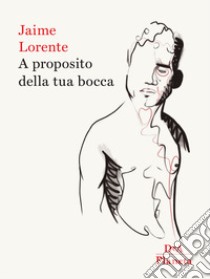 A proposito della tua bocca libro di Lorente Jaime