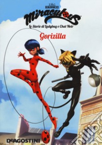 Gorizilla. Miraculous. Le storie di Ladybug e Chat Noir. Ediz. a colori libro