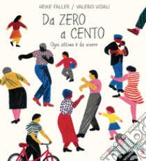 Da zero a cento. Ogni attimo è da vivere. Ediz. a colori libro di Faller Heike