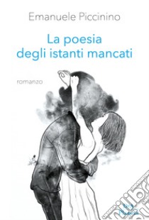 La poesia degli istanti mancati libro di Piccinino Emanuele