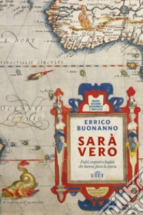 Sarà vero. Falsi, sospetti e bufale che hanno fatto la storia. Nuova ediz. libro di Buonanno Errico