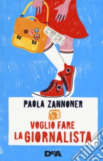 Voglio fare la giornalista libro di Zannoner Paola