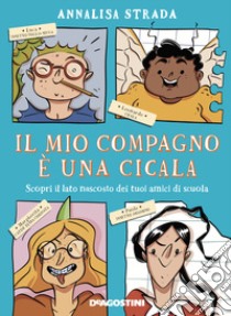 Il mio compagno è una cicala. Scopri il lato nascosto dei tuoi amici di scuola libro di Strada Annalisa