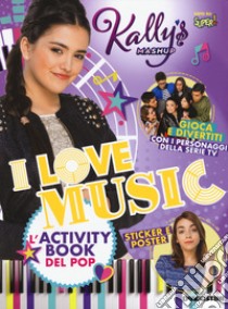 I love music. L'activity book del pop. Kally's Mashup libro