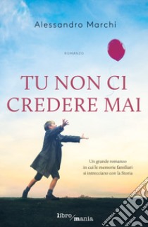 Tu non ci credere mai libro di Marchi Alessandro