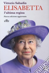 Elisabetta. L'ultima regina. Nuova ediz. libro di Sabadin Vittorio