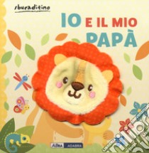 Io e il mio papà. Ediz. a colori libro