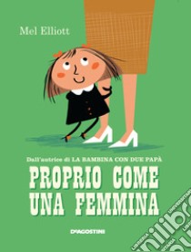 Proprio come una femmina. Ediz. a colori libro di Elliott Mel