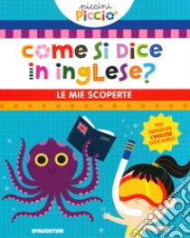 Come si dice in inglese? Le mie scoperte. Piccini picciò. Ediz. a colori libro di Lupano Lisa