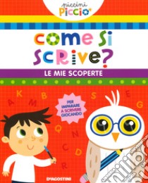 Come si scrive? Le mie scoperte. Piccini picciò. Ediz. a colori libro di Lupano Lisa