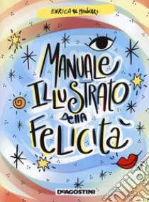 Manuale illustrato della felicità. Ediz. a colori libro di Mannari Enrica