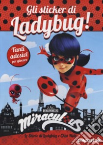 Gli sticker di Ladybug! Miraculous. Le storie di Ladybug e Chat Noir. Con adesivi. Ediz. a colori libro