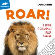 Roar! Il leone e gli animali della savana. Ediz. illustrata libro