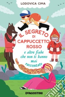 Il segreto di Cappuccetto Rosso e altre fiabe che non ti hanno mai raccontato libro di Cima Lodovica