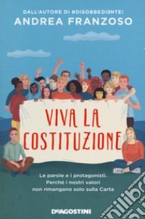 Viva la Costituzione. Le parole e i protagonisti. Perché i nostri valori non rimangano solo sulla Carta libro di Franzoso Andrea