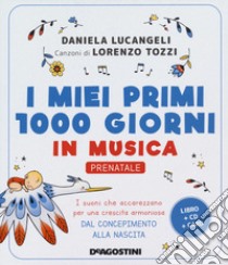 I miei primi 1000 giorni in musica. Prenatale. I suoni che accarezzano per una crescita armoniosa dal concepimento alla nascita. Con CD-Audio. Con Carte libro di Lucangeli Daniela; Tozzi Lorenzo