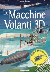 Le macchine volanti 3D. Con 4 modellini in 3D libro