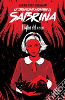 Le terrificanti avventure di Sabrina. Figlia del caos libro di Rees Brennan Sarah