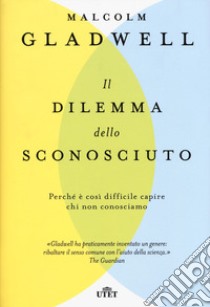 Il dilemma dello sconosciuto. Perché è così difficile capire chi non conosciamo libro di Gladwell Malcolm