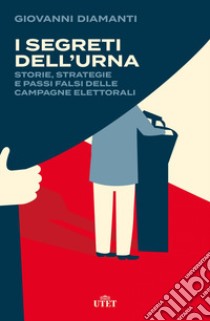 I segreti dell'urna. Storie, strategie e passi falsi delle campagne elettorali libro di Diamanti Giovanni