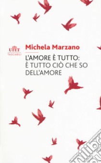 L'amore è tutto: è tutto ciò che so dell'amore libro di Marzano Michela