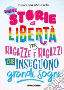 Storie di libertà per ragazze e ragazzi che inseguono grandi sogni libro di Molaschi Giovanni