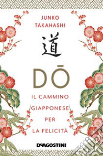 Do. Il cammino giapponese per la felicità libro di Takahashi Junko