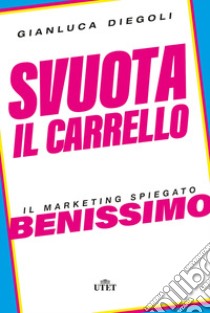 Svuota il carrello. Il marketing spiegato benissimo libro di Diegoli Gianluca