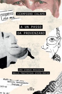 A un passo da Provenzano. Una storia nascosta nella trattativa Stato-mafia libro di Calapà Giampiero