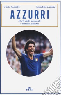 Azzurri. Storie della nazionale e identità italiana libro di Colombo Paolo; Lanotte Gioachino