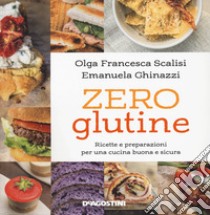 Zero glutine. Ricette e preparazioni per una cucina buona e sicura. Nuova ediz. libro di Scalisi Olga Francesca; Ghinazzi Emanuela