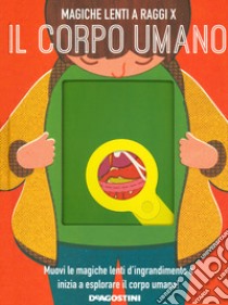 Il corpo umano. Magiche lenti a raggi x. Ediz. a colori libro di Dickman Nancy