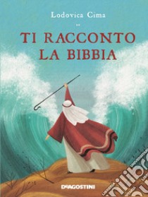 Ti racconto la Bibbia. Ediz. a colori libro di Cima Lodovica