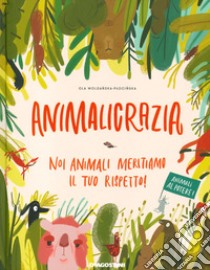 Animalicrazia. Noi animali meritiamo il tuo rispetto! Ediz. a colori libro di Woldanska-Plocinska Ola