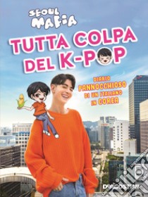 Tutta colpa del K-POP. Diario pannocchioso di un italiano in Corea libro di Seoul Mafia