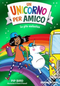 La gita scolastica. Un unicorno per amico libro di Bird Pip