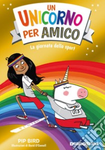 La giornata dello sport. Un unicorno per amico libro di Bird Pip