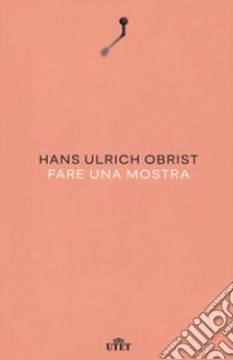 Fare una mostra. Nuova ediz. libro di Obrist Hans Ulrich