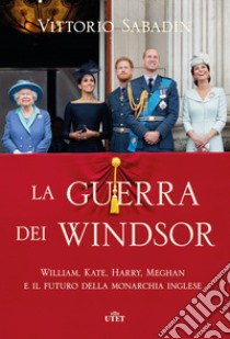 La guerra dei Windsor. William, Kate, Harry, Meghan e il futuro della monarchia inglese libro di Sabadin Vittorio