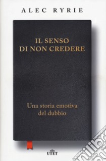 Il senso di non credere. Una storia emotiva del dubbio libro di Ryrie Alec