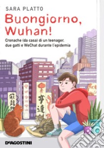 Buongiorno, Wuhan! Cronache (da casa) di un teenager, due gatti e WeChat durante l'epidemia libro di Platto Sara