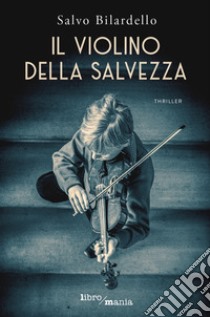 Il violino della salvezza libro di Bilardello Salvo