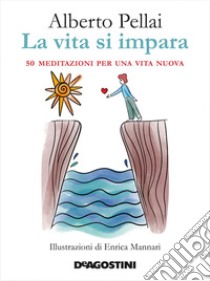 La vita si impara. 50 meditazioni per una vita nuova libro di Pellai Alberto