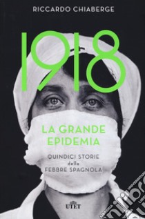 1918. La grande epidemia. Quindici storie della febbre spagnola libro di Chiaberge Riccardo