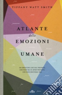 Atlante delle emozioni umane. 156 emozioni che hai provato, che non sai di aver provato, che non proverai mai libro di Watt Smith Tiffany