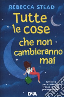 Tutte le cose che non cambieranno mai libro di Stead Rebecca