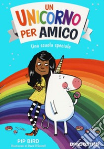 Una scuola speciale. Un unicorno per amico. Nuova ediz. libro di Bird Pip