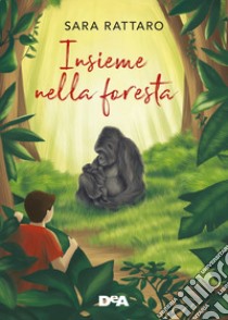 Insieme nella foresta. Ediz. a colori libro di Rattaro Sara