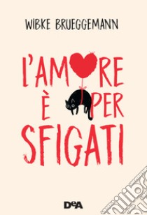 L'amore è per sfigati libro di Brueggeman Wibke