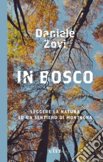 In bosco. Leggere la natura su un sentiero di montagna libro di Zovi Daniele